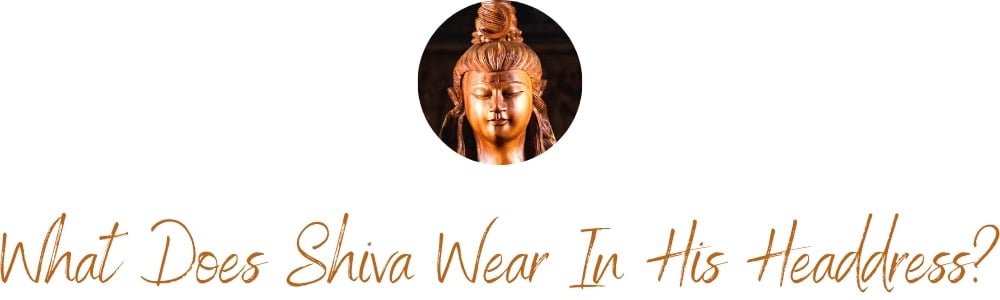 What does Shiva wear in his headdress?